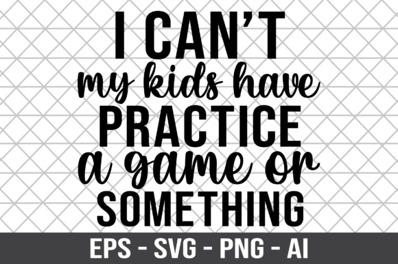 I Can t My Kids Have Practice a Game SVG: Graphics and Crafts