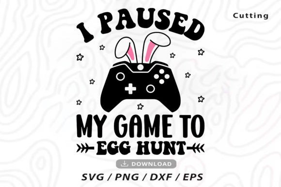 I Paused My Game to Egg Hunt SVG for Graphics & Crafts